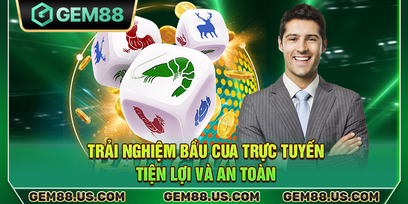 Trải nghiệm bầu cua trực tuyến tiện lợi và an toàn