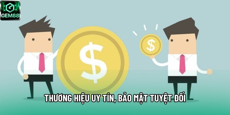 Thương hiệu uy tín, bảo mật tuyệt đối